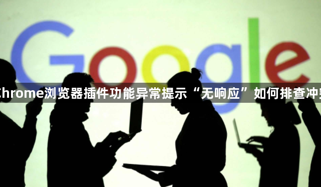 Chrome浏览器插件功能异常提示“无响应”如何排查冲突1