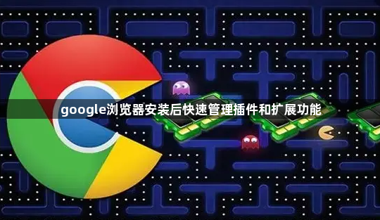 google浏览器安装后快速管理插件和扩展功能1