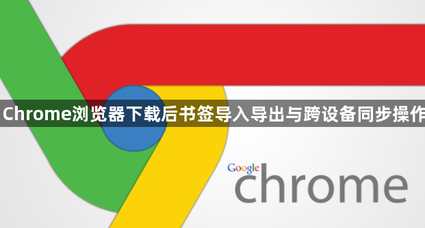 Chrome浏览器下载后书签导入导出与跨设备同步操作1