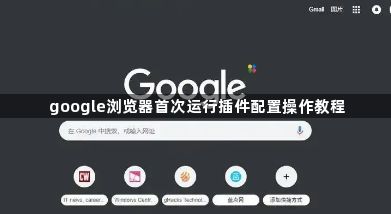 google浏览器首次运行插件配置操作教程1