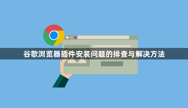 谷歌浏览器插件安装问题的排查与解决方法1