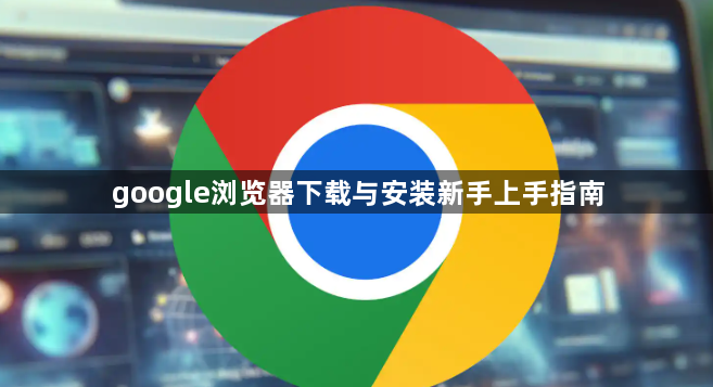 google浏览器下载与安装新手上手指南1
