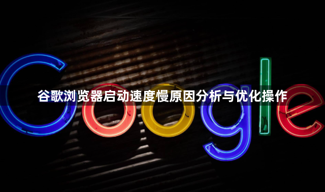 谷歌浏览器启动速度慢原因分析与优化操作1