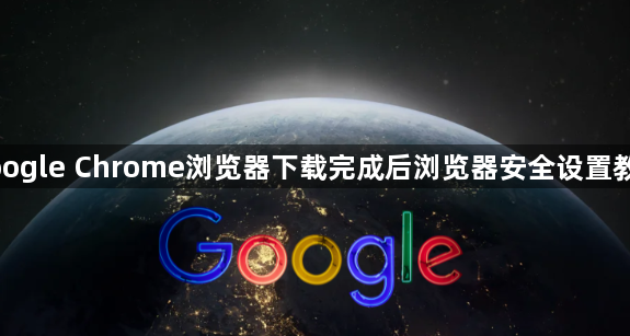 google Chrome浏览器下载完成后浏览器安全设置教程1