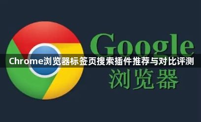 Chrome浏览器标签页搜索插件推荐与对比评测1