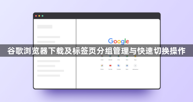 谷歌浏览器下载及标签页分组管理与快速切换操作1
