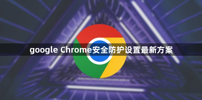 google Chrome安全防护设置最新方案1