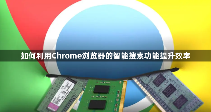 如何利用Chrome浏览器的智能搜索功能提升效率1