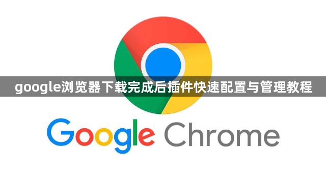 google浏览器下载完成后插件快速配置与管理教程1