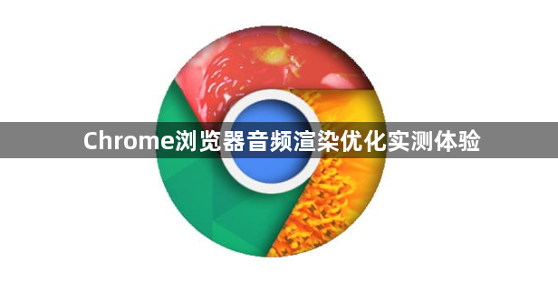 Chrome浏览器音频渲染优化实测体验1