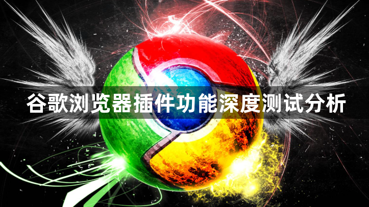 谷歌浏览器插件功能深度测试分析1