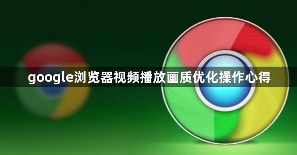 google浏览器视频播放画质优化操作心得1