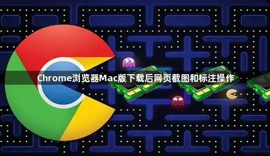 Chrome浏览器Mac版下载后网页截图和标注操作1