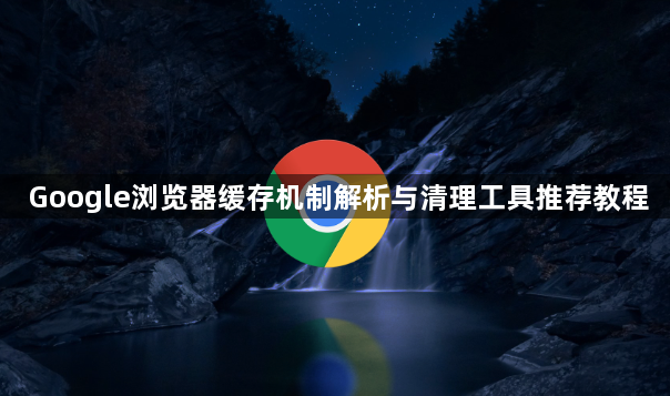 Google浏览器缓存机制解析与清理工具推荐教程1