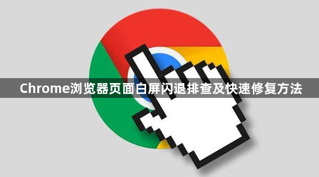 Chrome浏览器页面白屏闪退排查及快速修复方法1