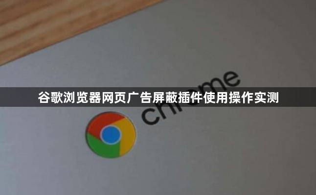 谷歌浏览器网页广告屏蔽插件使用操作实测1