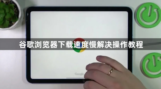 谷歌浏览器下载速度慢解决操作教程1