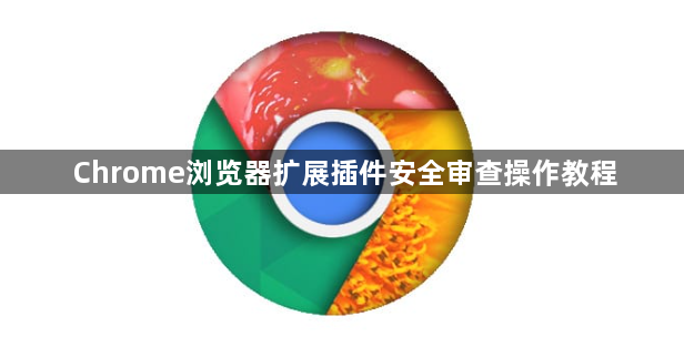 Chrome浏览器扩展插件安全审查操作教程1