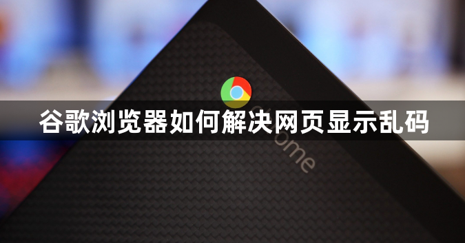 谷歌浏览器如何解决网页显示乱码1