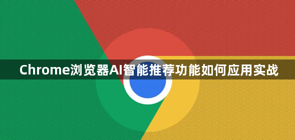 Chrome浏览器AI智能推荐功能如何应用实战1