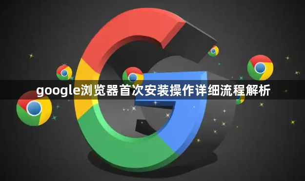 google浏览器首次安装操作详细流程解析1