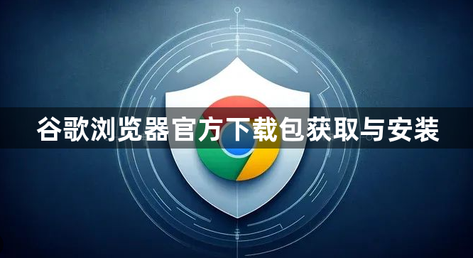 谷歌浏览器官方下载包获取与安装1