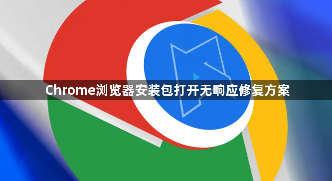 Chrome浏览器安装包打开无响应修复方案1