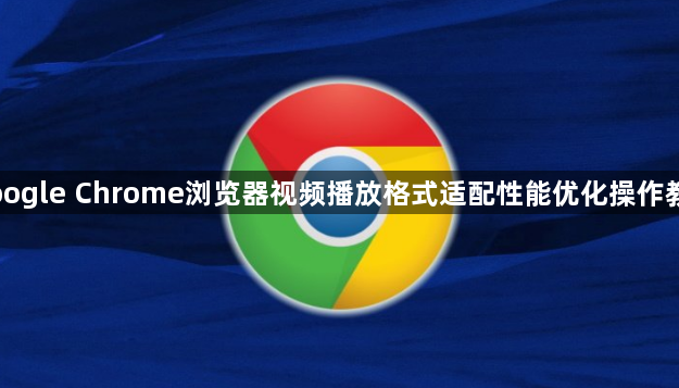 Google Chrome浏览器视频播放格式适配性能优化操作教程1