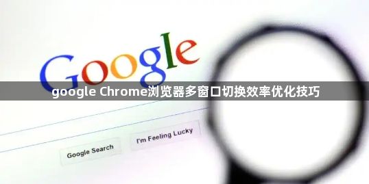 google Chrome浏览器多窗口切换效率优化技巧1