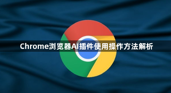 Chrome浏览器AI插件使用操作方法解析1