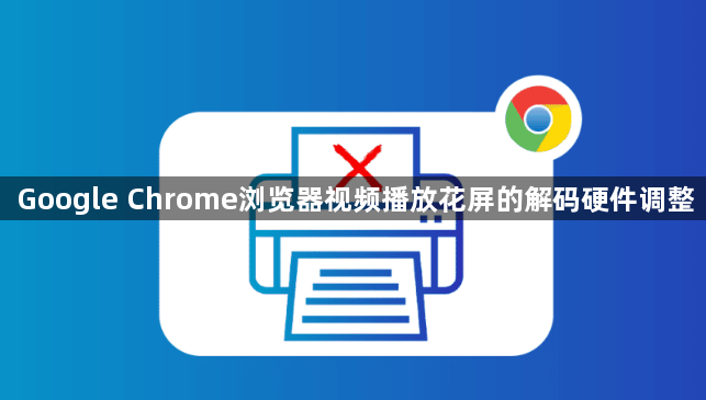 Google Chrome浏览器视频播放花屏的解码硬件调整1
