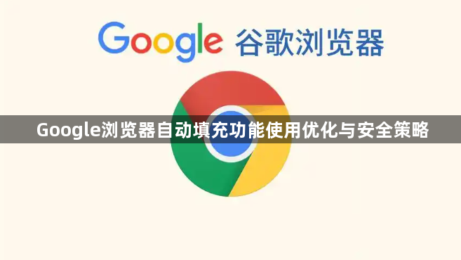 Google浏览器自动填充功能使用优化与安全策略1