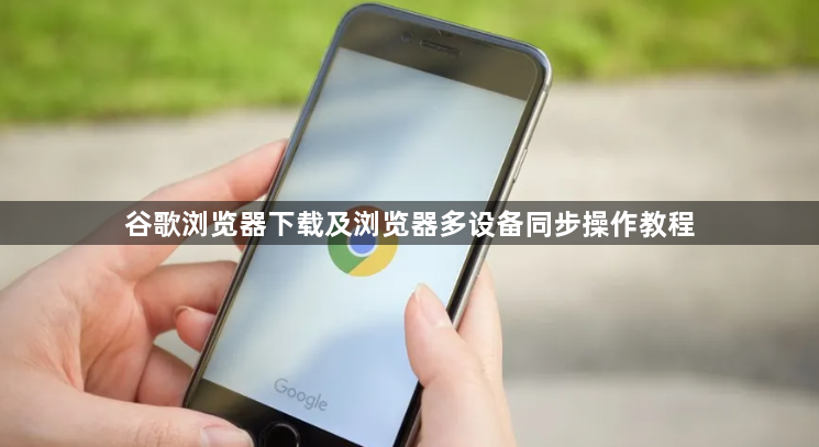 谷歌浏览器下载及浏览器多设备同步操作教程1