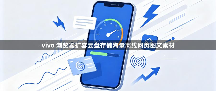 vivo 浏览器扩容云盘存储海量离线网页图文素材1