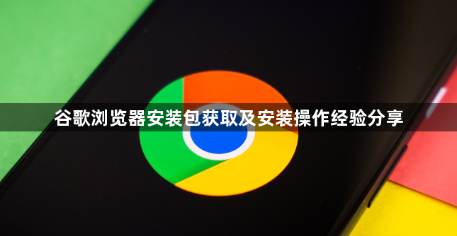 谷歌浏览器安装包获取及安装操作经验分享1