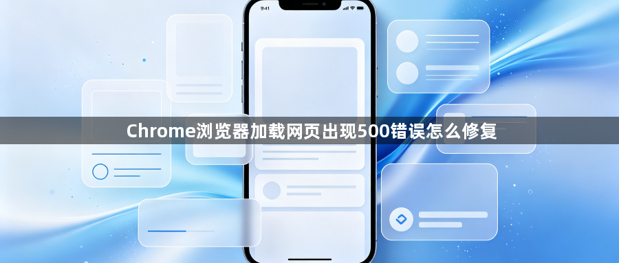 Chrome浏览器加载网页出现500错误怎么修复1