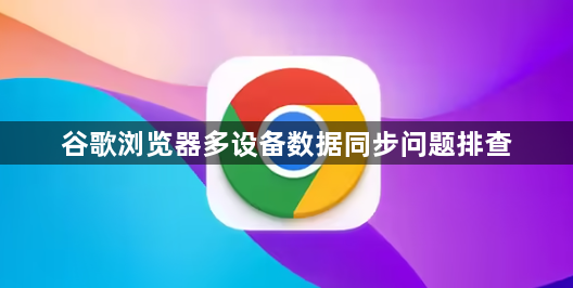 谷歌浏览器多设备数据同步问题排查1