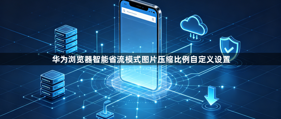 华为浏览器智能省流模式图片压缩比例自定义设置1