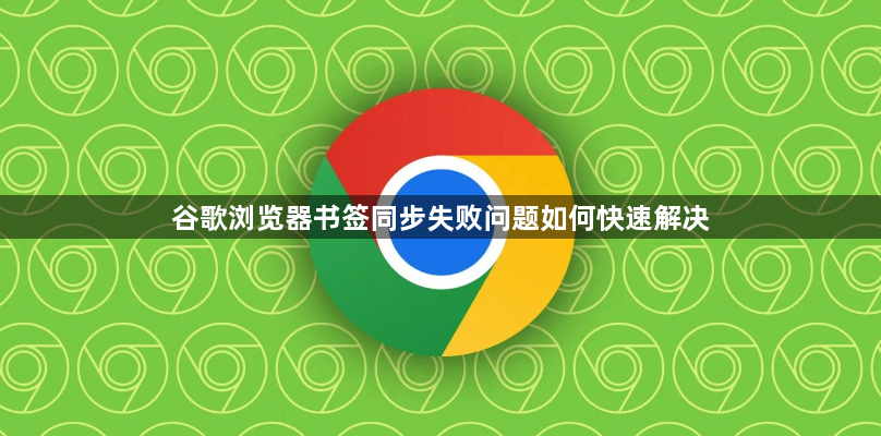 谷歌浏览器书签同步失败问题如何快速解决1