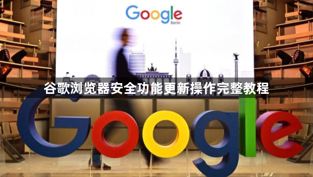 谷歌浏览器安全功能更新操作完整教程1