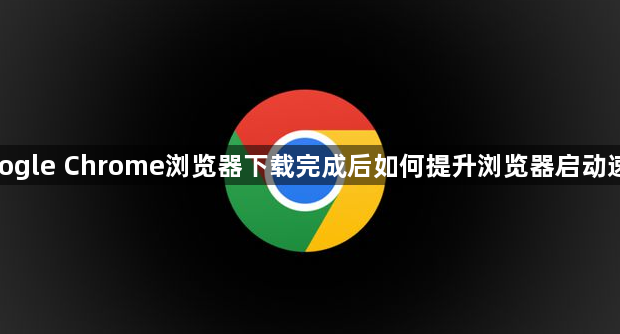 google Chrome浏览器下载完成后如何提升浏览器启动速度1