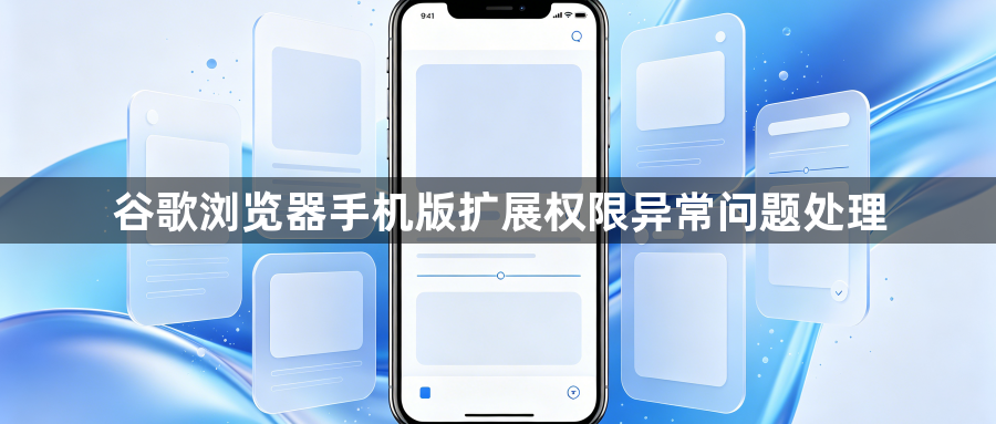 谷歌浏览器手机版扩展权限异常问题处理1