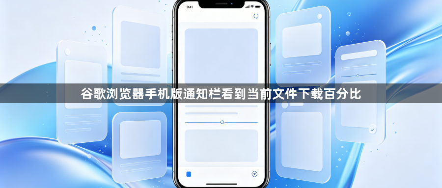谷歌浏览器手机版通知栏看到当前文件下载百分比1