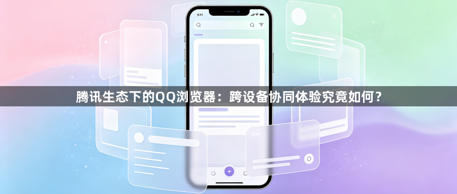 腾讯生态下的QQ浏览器：跨设备协同体验究竟如何？1