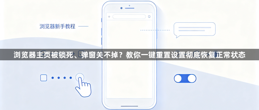 浏览器主页被锁死、弹窗关不掉?教你一键重置设置彻底恢复正常状态1