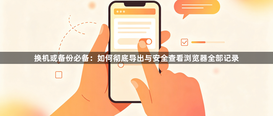换机或备份必备:如何彻底导出与安全查看浏览器全部记录1
