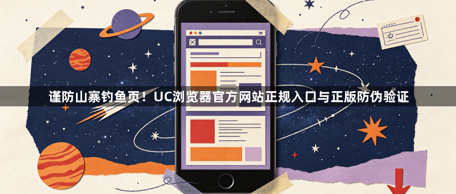 谨防山寨钓鱼页！UC浏览器官方网站正规入口与正版防伪验证1
