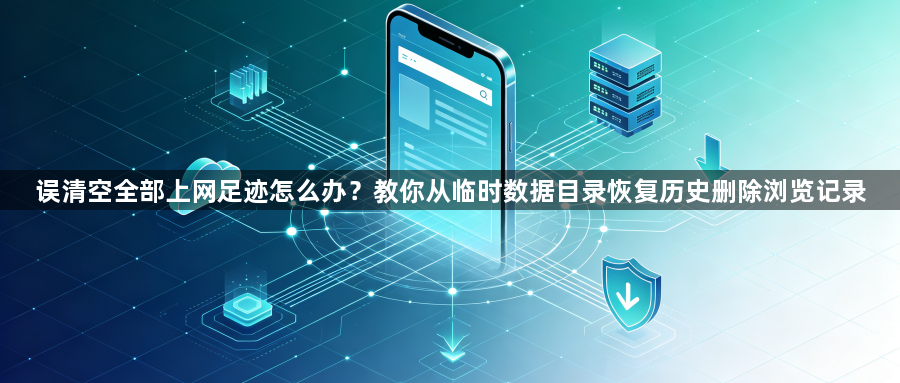 误清空全部上网足迹怎么办？教你从临时数据目录恢复历史删除浏览记录1