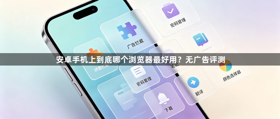 安卓手机上到底哪个浏览器最好用？无广告评测1