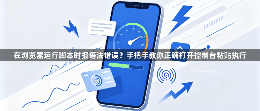 在浏览器运行脚本时报语法错误?手把手教你正确打开控制台粘贴执行1